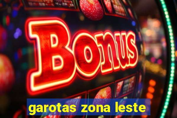 garotas zona leste